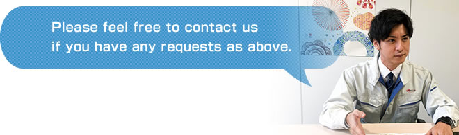 Please feel free to contact us if you have any requests as above.